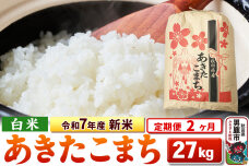 《定期便2ヶ月》令和7年産 新米 【白米】秋田県産 あきたこまち 27kg|10659
