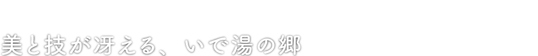 美と技が冴える、いで湯の郷